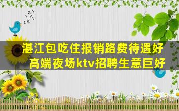湛江包吃住报销路费待遇好高端夜场ktv招聘生意巨好
